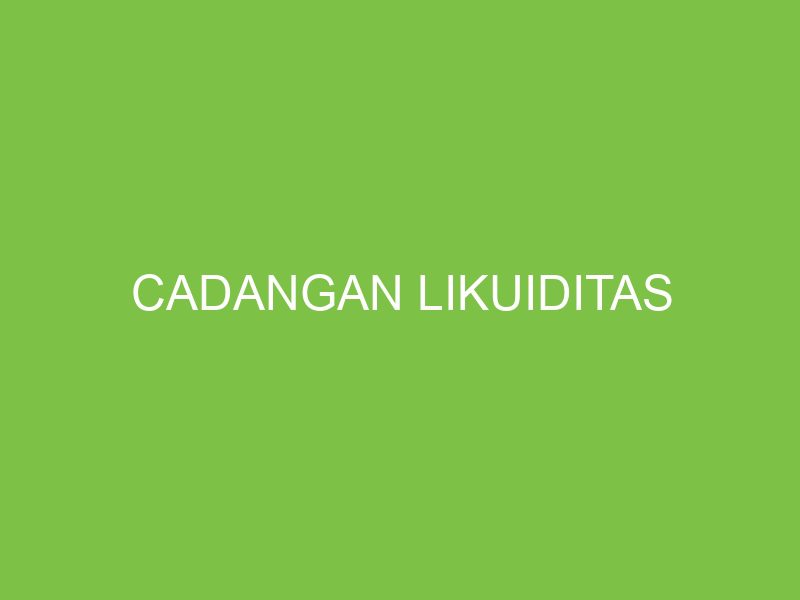 Cadangan Likuiditas: Pengertian, Jenis, Contoh, Fungsi, Manfaat