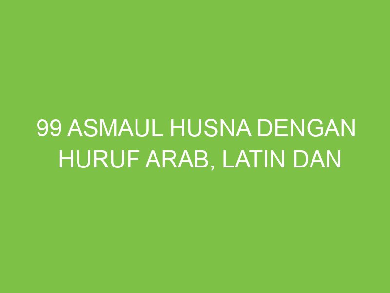 99 Asmaul Husna Dengan Huruf Arab, Latin dan Artinya