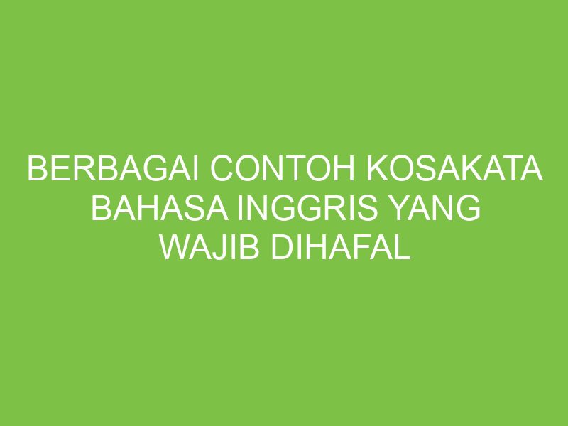 Berikut ini adalah daftar kosakata bahasa inggris yang wajib dihafal oleh Anda yang sedang belajar bahasa inggris!