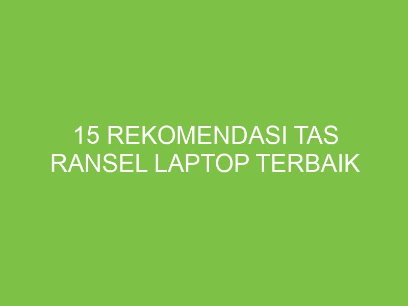 15 Rekomendasi Tas Ransel Laptop Terbaik - aikerja.com